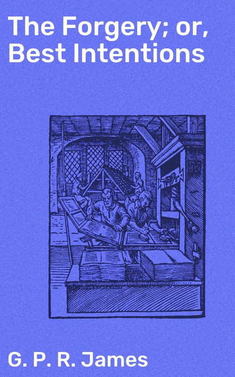 The Forgery; or, Best Intentions - G. P. R. James