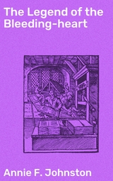 The Legend of the Bleeding-heart - Annie F. Johnston