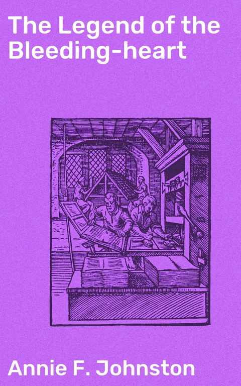 The Legend of the Bleeding-heart - Annie F. Johnston