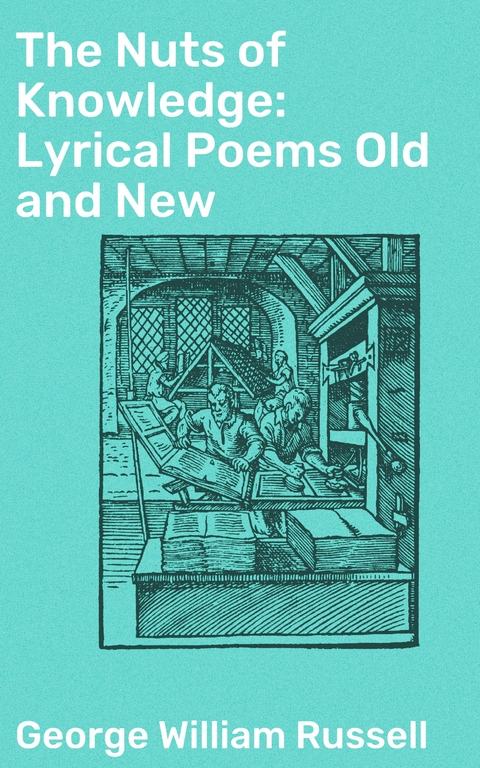 The Nuts of Knowledge: Lyrical Poems Old and New - George William Russell