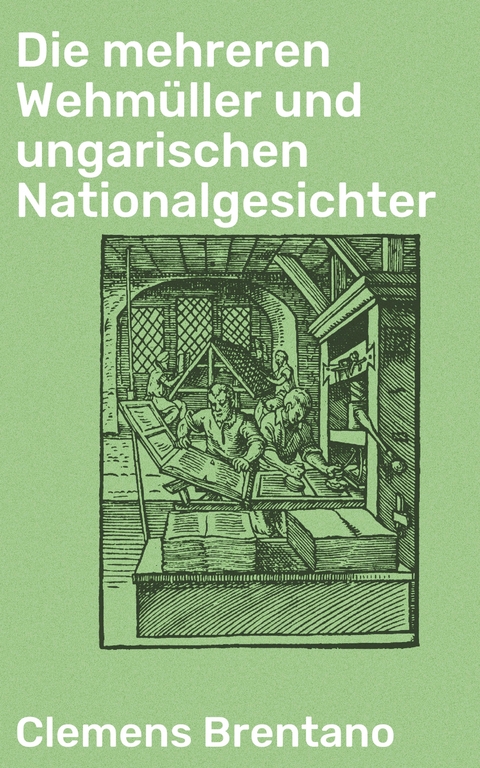 Die mehreren Wehmüller und ungarischen Nationalgesichter - Clemens Brentano