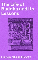 The Life of Buddha and Its Lessons - Henry Steel Olcott