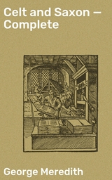 Celt and Saxon &mdash; Complete - George Meredith