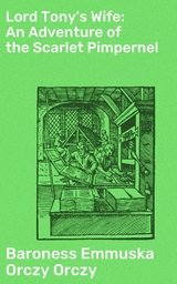 Lord Tony's Wife: An Adventure of the Scarlet Pimpernel - Emmuska Orczy Orczy  Baroness