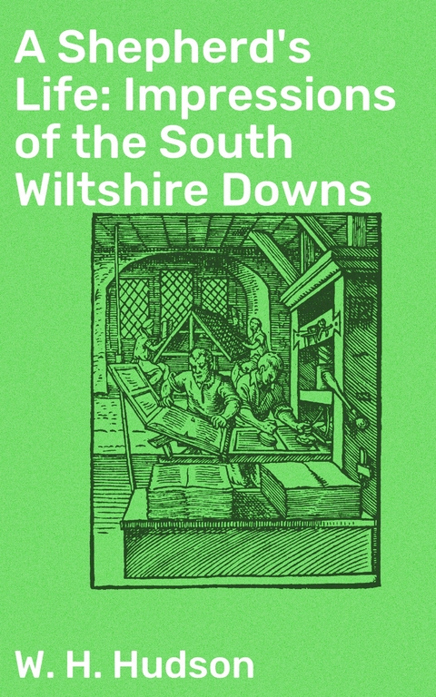 A Shepherd's Life: Impressions of the South Wiltshire Downs - W. H. Hudson