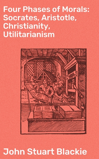 Four Phases of Morals: Socrates, Aristotle, Christianity, Utilitarianism