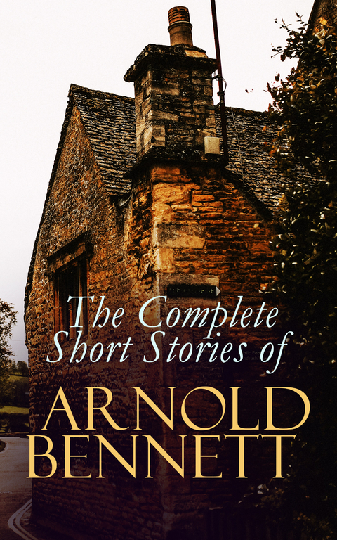 The Complete Short Stories of Arnold Bennett - Arnold Bennett