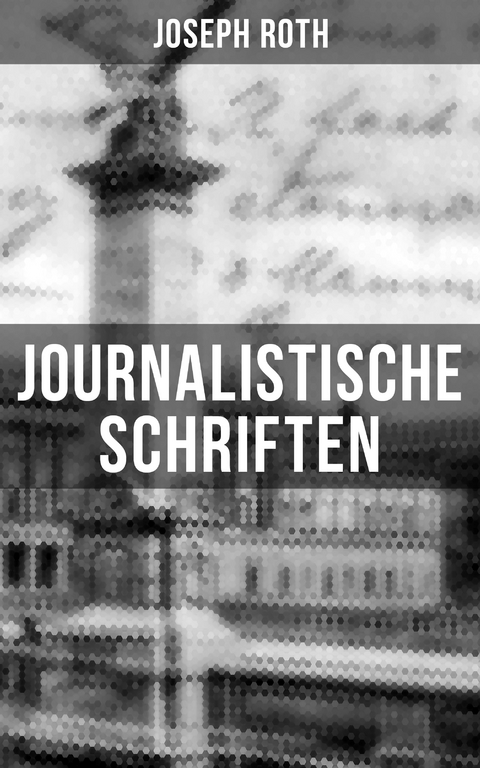 Journalistische Schriften von Joseph Roth - Joseph Roth