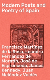 Modern Poets and Poetry of Spain - Francisco Mart&iacute;nez de la Rosa, Leandro Fern&aacute;ndez de Morat&iacute;n, Jos&eacute; de Espronceda, James Kennedy, Juan Mel&eacute;ndez Vald&eacute;s, Manuel Bret&oacute;n de los Herreros, Angel de Saavedra Rivas  duque de, Tom&aacute;s de Iriarte, Jos&eacute; Mar&iacute;a Heredia, Gaspar De Jovellanos, Juan Bautista Arriaza, Manuel Jos&eacute; Quintana, Jos&eacute; Zorrilla