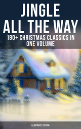 Jingle All The Way: 180+ Christmas Classics in One Volume (Illustrated Edition) - Louisa May Alcott, O. Henry, Mark Twain, Beatrix Potter, Charles Dickens, Harriet Beecher Stowe, Emily Dickinson, Robert Louis Stevenson, Rudyard Kipling, Hans Christian Andersen, Selma Lagerl&ouml;f, Fyodor Dostoevsky, Walter Scott, J. M. Barrie, Anthony Trollope, Brothers Grimm, L. Frank Baum, Lucy Maud Montgomery, George MacDonald, Leo Tolstoy, Henry Van Dyke, E. T. A. Hoffmann, Clement Moore, Henry Wadsworth Longfellow, William Wordsworth, Alfred Lord Tennyson, William Butler Yeats, Eleanor H. Porter, Jacob A. Riis, Susan Anne Livingston, Ridley Sedgwick, Sophie May, Lucas Malet, Juliana Horatia Ewing, Alice Hale Burnett, Ernest Ingersoll, Annie F. Johnston, Amanda M. Douglas, Amy Ella Blanchard, Carolyn Wells, Walter Crane