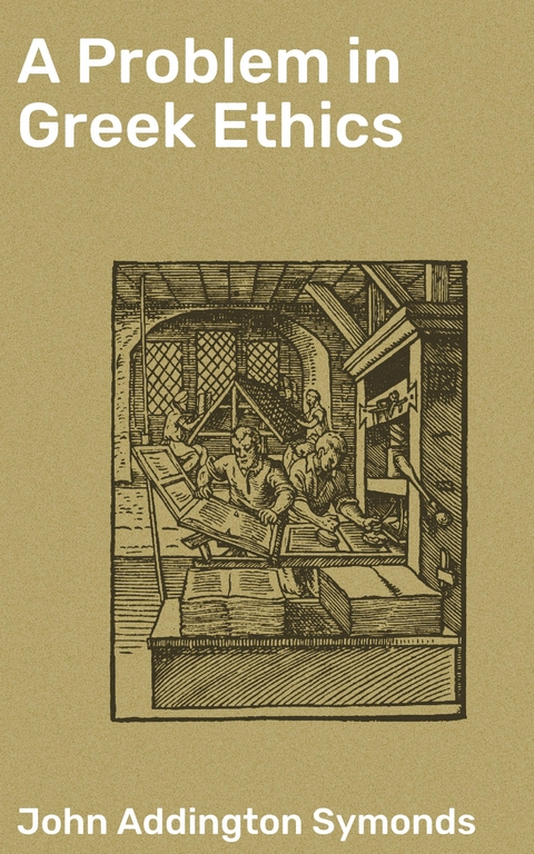 A Problem in Greek Ethics - John Addington Symonds