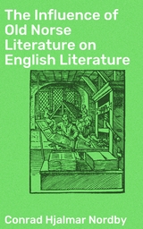 The Influence of Old Norse Literature on English Literature - Conrad Hjalmar Nordby