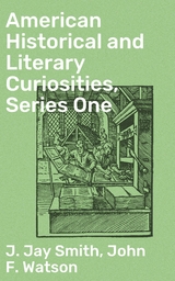 American Historical and Literary Curiosities, Series One - J. Jay Smith, John F. Watson