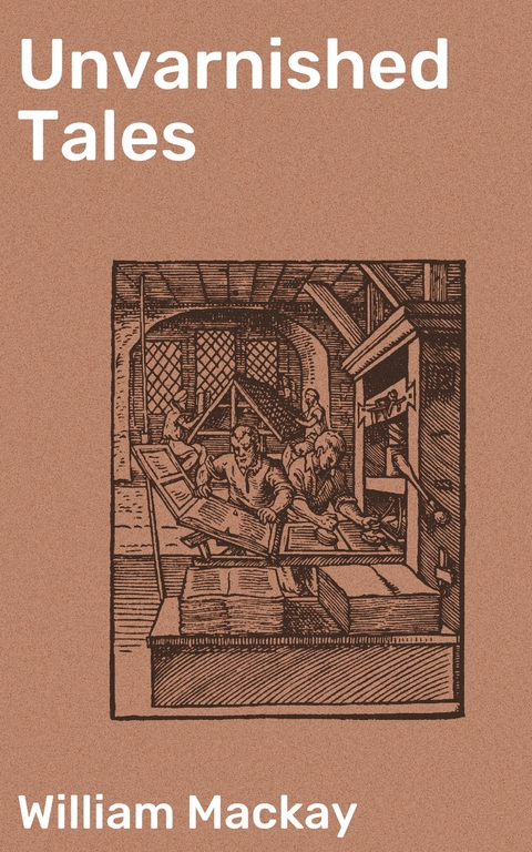 Unvarnished Tales - William Mackay