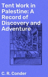 Tent Work in Palestine: A Record of Discovery and Adventure - C. R. Conder