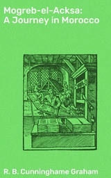 Mogreb-el-Acksa: A Journey in Morocco - R. B. Cunninghame Graham
