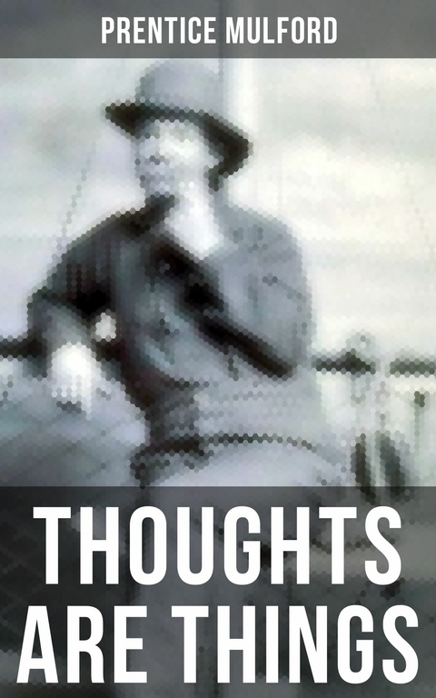 THOUGHTS ARE THINGS -  Prentice Mulford