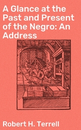 A Glance at the Past and Present of the Negro: An Address - Robert H. Terrell