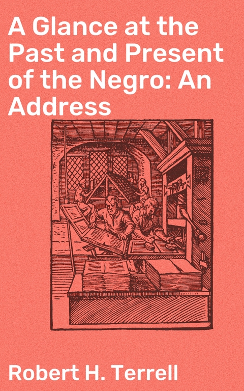 A Glance at the Past and Present of the Negro: An Address - Robert H. Terrell