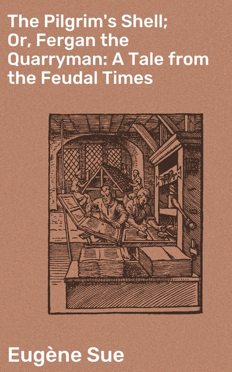 The Pilgrim's Shell; Or, Fergan the Quarryman: A Tale from the Feudal Times - Eug&egrave;ne Sue