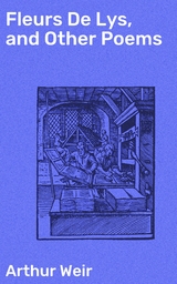 Fleurs De Lys, and Other Poems - Arthur Weir