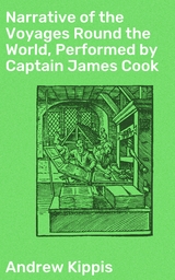 Narrative of the Voyages Round the World, Performed by Captain James Cook - Andrew Kippis