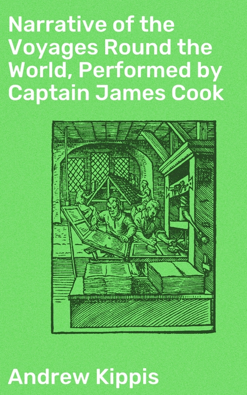 Narrative of the Voyages Round the World, Performed by Captain James Cook - Andrew Kippis