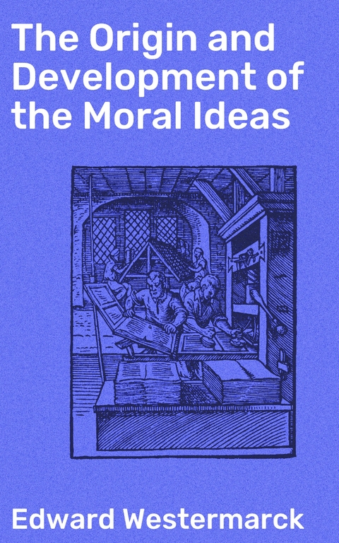 The Origin and Development of the Moral Ideas - Edward Westermarck