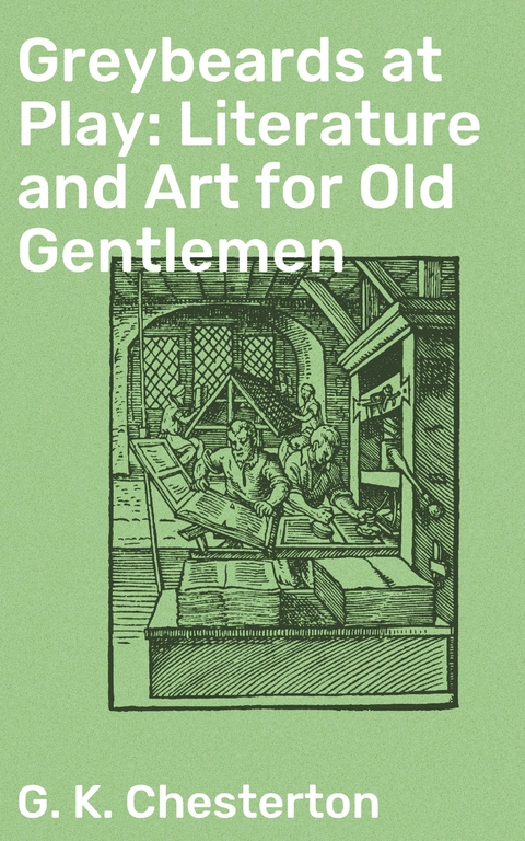 Greybeards at Play: Literature and Art for Old Gentlemen - G. K. Chesterton