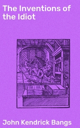 The Inventions of the Idiot - John Kendrick Bangs