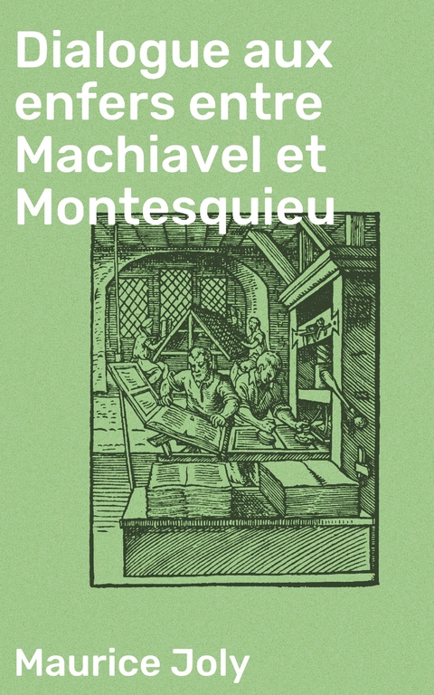 Dialogue aux enfers entre Machiavel et Montesquieu - Maurice Joly