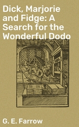 Dick, Marjorie and Fidge: A Search for the Wonderful Dodo - G. E. Farrow