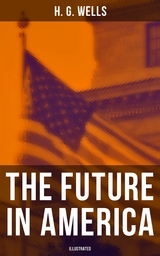 THE FUTURE IN AMERICA (Illustrated) -  H. G. Wells