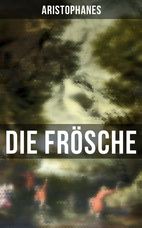 Aristophanes: Die Fr&ouml;sche -  Aristophanes