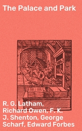 The Palace and Park - R. G. Latham, Richard Owen, F. K. J. Shenton, George Scharf, Edward Forbes, Samuel Phillips