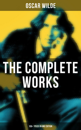 The Complete Works of Oscar Wilde: 150+ Titles in One Edition - Oscar Wilde