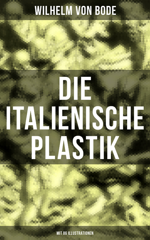 Die Italienische Plastik (Mit 86 Illustrationen) - Wilhelm Von Bode