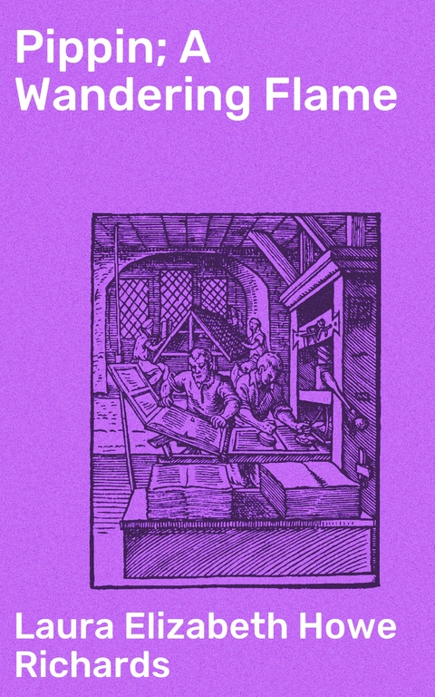 Pippin; A Wandering Flame - Laura Elizabeth Howe Richards