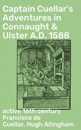 Captain Cuellar's Adventures in Connaught & Ulster A.D. 1588 - Hugh Allingham, Francisco de Cuellar  active 16th century