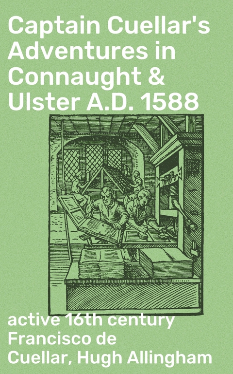Captain Cuellar's Adventures in Connaught & Ulster A.D. 1588 - Hugh Allingham, Francisco de Cuellar  active 16th century