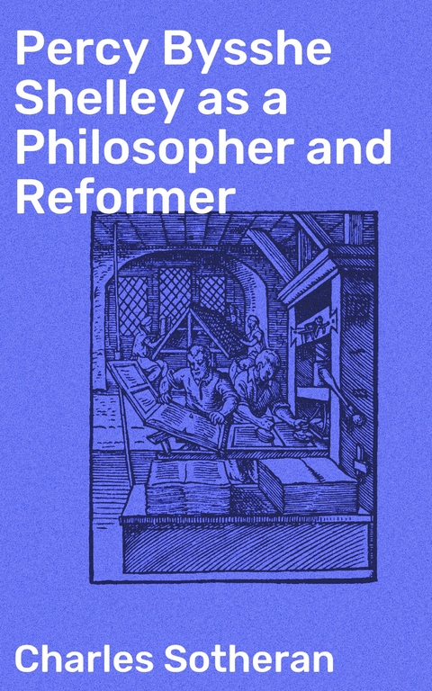 Percy Bysshe Shelley as a Philosopher and Reformer - Charles Sotheran