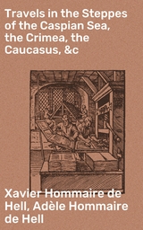 Travels in the Steppes of the Caspian Sea, the Crimea, the Caucasus, &c - Adèle Hommaire de Hell, Xavier Hommaire de Hell
