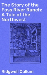 The Story of the Foss River Ranch: A Tale of the Northwest - Ridgwell Cullum