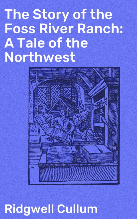 The Story of the Foss River Ranch: A Tale of the Northwest - Ridgwell Cullum