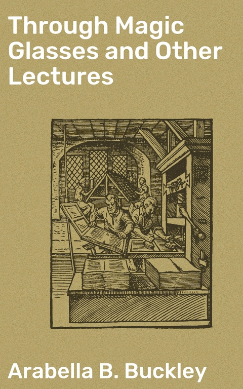 Through Magic Glasses and Other Lectures - Arabella B. Buckley
