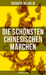 Die sch&ouml;nsten chinesischen M&auml;rchen (Illustrierte Ausgabe) - Richard Wilhelm