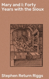 Mary and I: Forty Years with the Sioux - Stephen Return Riggs