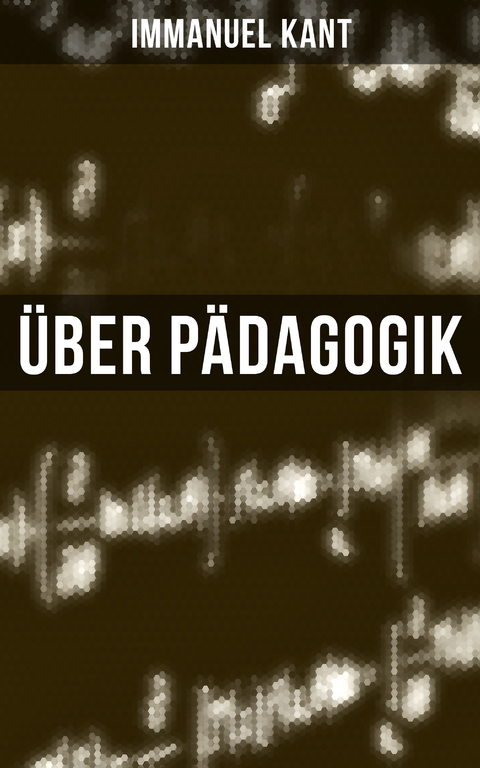 &Uuml;ber P&auml;dagogik - Immanuel Kant