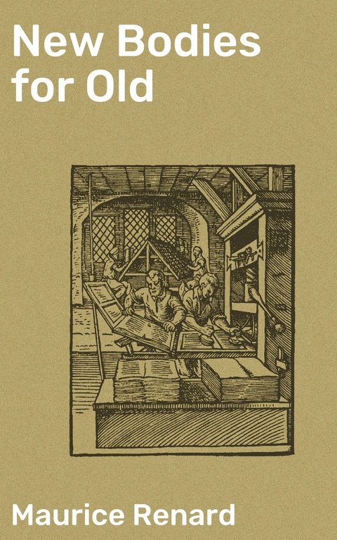 New Bodies for Old - Maurice Renard