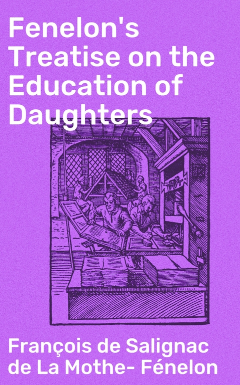 Fenelon's Treatise on the Education of Daughters - Fran&ccedil;ois de Salignac de la Mothe- F&eacute;nelon